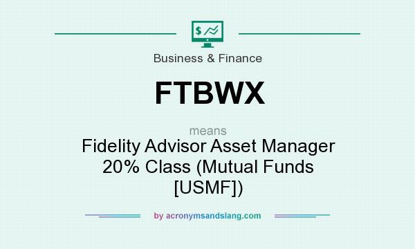 What does FTBWX mean? It stands for Fidelity Advisor Asset Manager 20% Class (Mutual Funds [USMF])