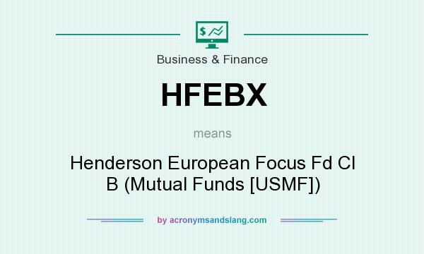 What does HFEBX mean? It stands for Henderson European Focus Fd Cl B (Mutual Funds [USMF])