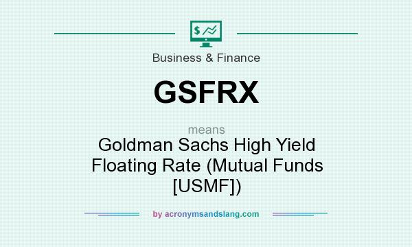What does GSFRX mean? It stands for Goldman Sachs High Yield Floating Rate (Mutual Funds [USMF])