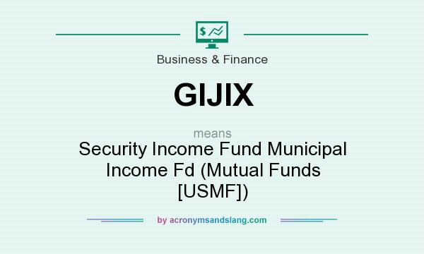 What does GIJIX mean? It stands for Security Income Fund Municipal Income Fd (Mutual Funds [USMF])