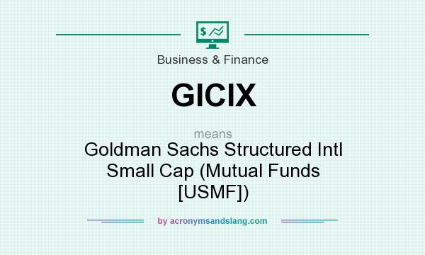 What does GICIX mean? It stands for Goldman Sachs Structured Intl Small Cap (Mutual Funds [USMF])