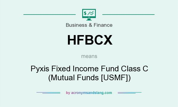 What does HFBCX mean? It stands for Pyxis Fixed Income Fund Class C (Mutual Funds [USMF])