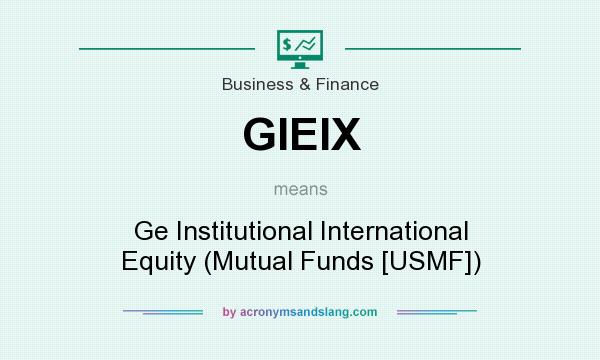 What does GIEIX mean? It stands for Ge Institutional International Equity (Mutual Funds [USMF])