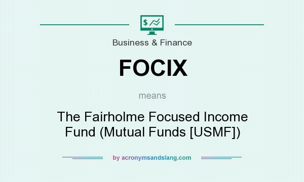 What does FOCIX mean? It stands for The Fairholme Focused Income Fund (Mutual Funds [USMF])