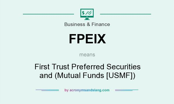 What does FPEIX mean? It stands for First Trust Preferred Securities and (Mutual Funds [USMF])