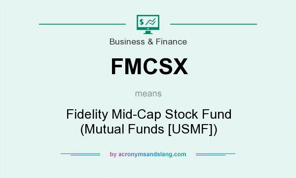 What does FMCSX mean? It stands for Fidelity Mid-Cap Stock Fund (Mutual Funds [USMF])