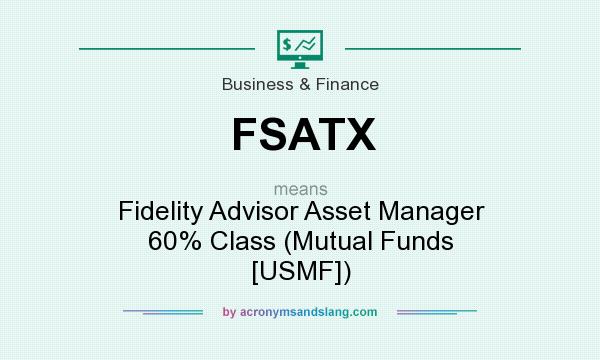 What does FSATX mean? It stands for Fidelity Advisor Asset Manager 60% Class (Mutual Funds [USMF])