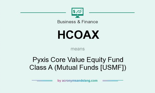 What does HCOAX mean? It stands for Pyxis Core Value Equity Fund Class A (Mutual Funds [USMF])