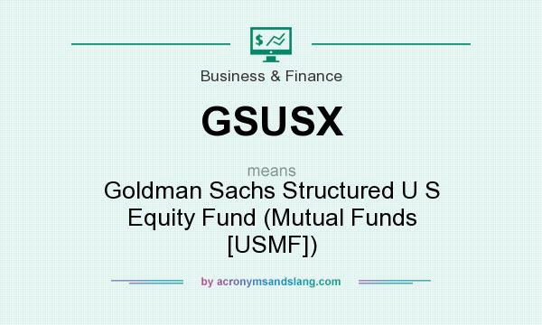 What does GSUSX mean? It stands for Goldman Sachs Structured U S Equity Fund (Mutual Funds [USMF])