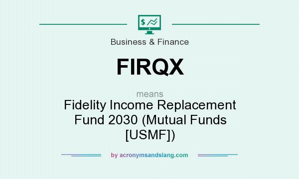 What does FIRQX mean? It stands for Fidelity Income Replacement Fund 2030 (Mutual Funds [USMF])