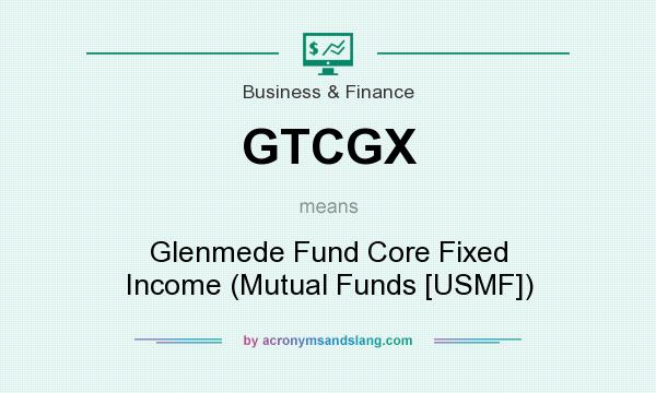 What does GTCGX mean? It stands for Glenmede Fund Core Fixed Income (Mutual Funds [USMF])