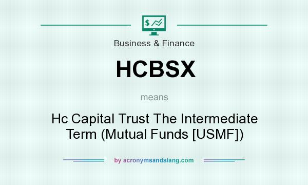 What does HCBSX mean? It stands for Hc Capital Trust The Intermediate Term (Mutual Funds [USMF])