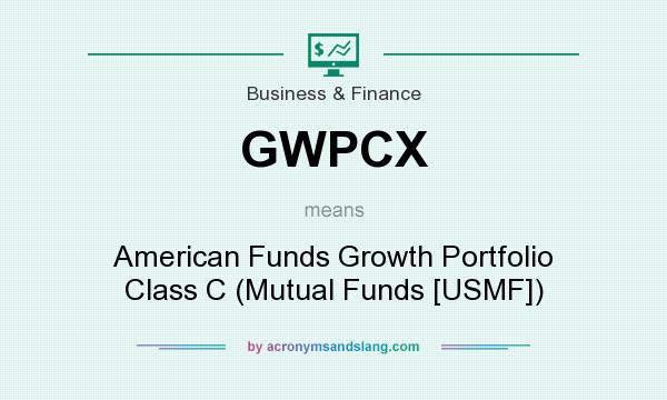 What does GWPCX mean? It stands for American Funds Growth Portfolio Class C (Mutual Funds [USMF])