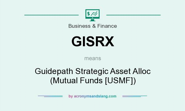 What does GISRX mean? It stands for Guidepath Strategic Asset Alloc (Mutual Funds [USMF])