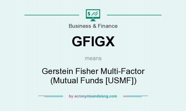 What does GFIGX mean? It stands for Gerstein Fisher Multi-Factor (Mutual Funds [USMF])