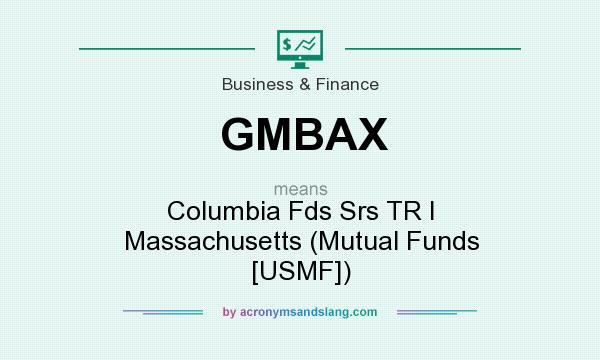 What does GMBAX mean? It stands for Columbia Fds Srs TR I Massachusetts (Mutual Funds [USMF])