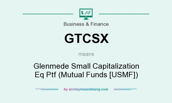 What does GTCSX mean? It stands for Glenmede Small Capitalization Eq Ptf (Mutual Funds [USMF])