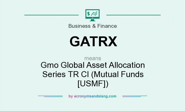 What does GATRX mean? It stands for Gmo Global Asset Allocation Series TR Cl (Mutual Funds [USMF])