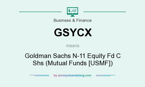 What does GSYCX mean? It stands for Goldman Sachs N-11 Equity Fd C Shs (Mutual Funds [USMF])
