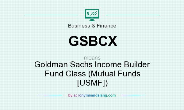 What does GSBCX mean? It stands for Goldman Sachs Income Builder Fund Class (Mutual Funds [USMF])