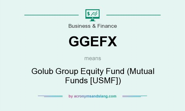 What does GGEFX mean? It stands for Golub Group Equity Fund (Mutual Funds [USMF])