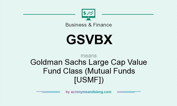 What does GSVBX mean? It stands for Goldman Sachs Large Cap Value Fund Class (Mutual Funds [USMF])