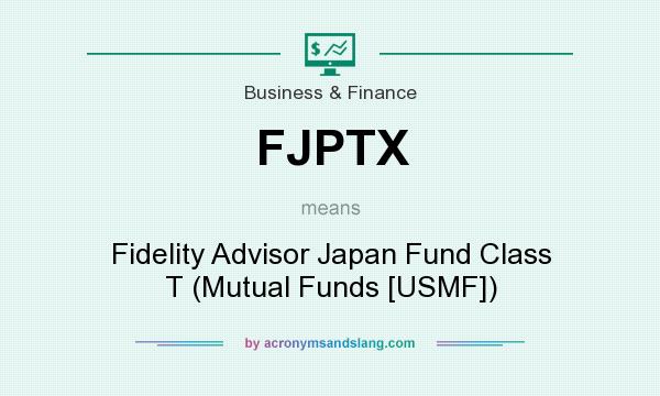 What does FJPTX mean? It stands for Fidelity Advisor Japan Fund Class T (Mutual Funds [USMF])