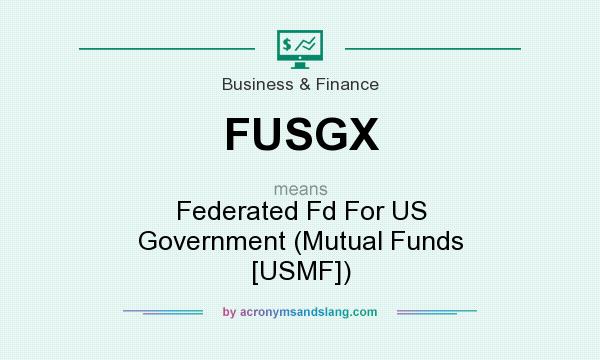 What does FUSGX mean? It stands for Federated Fd For US Government (Mutual Funds [USMF])