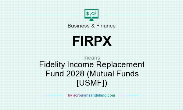 What does FIRPX mean? It stands for Fidelity Income Replacement Fund 2028 (Mutual Funds [USMF])