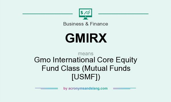 What does GMIRX mean? It stands for Gmo International Core Equity Fund Class (Mutual Funds [USMF])
