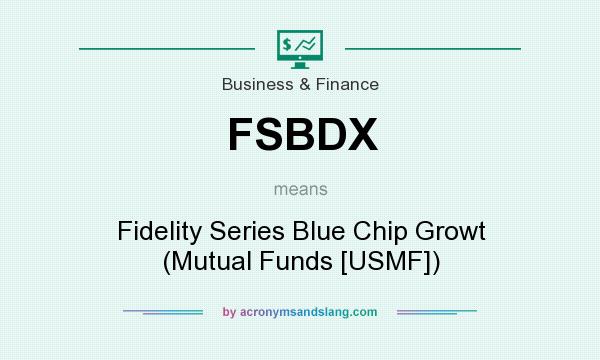 What does FSBDX mean? It stands for Fidelity Series Blue Chip Growt (Mutual Funds [USMF])