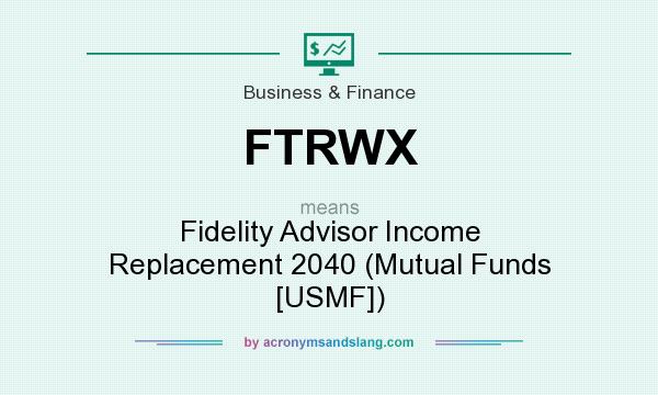 What does FTRWX mean? It stands for Fidelity Advisor Income Replacement 2040 (Mutual Funds [USMF])