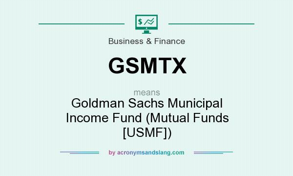 What does GSMTX mean? It stands for Goldman Sachs Municipal Income Fund (Mutual Funds [USMF])