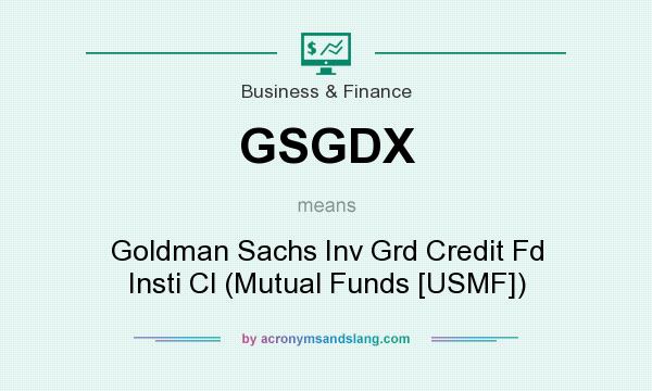 What does GSGDX mean? It stands for Goldman Sachs Inv Grd Credit Fd Insti Cl (Mutual Funds [USMF])