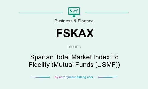 What does FSKAX mean? It stands for Spartan Total Market Index Fd Fidelity (Mutual Funds [USMF])