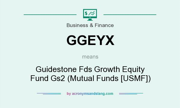 What does GGEYX mean? It stands for Guidestone Fds Growth Equity Fund Gs2 (Mutual Funds [USMF])