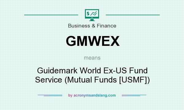 What does GMWEX mean? It stands for Guidemark World Ex-US Fund Service (Mutual Funds [USMF])