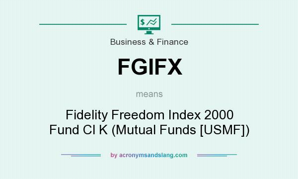 What does FGIFX mean? It stands for Fidelity Freedom Index 2000 Fund Cl K (Mutual Funds [USMF])