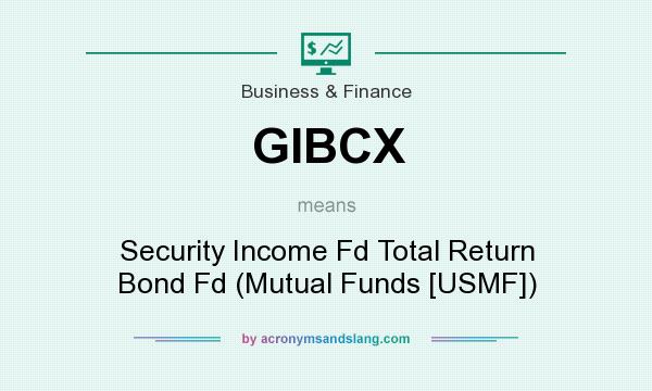 What does GIBCX mean? It stands for Security Income Fd Total Return Bond Fd (Mutual Funds [USMF])