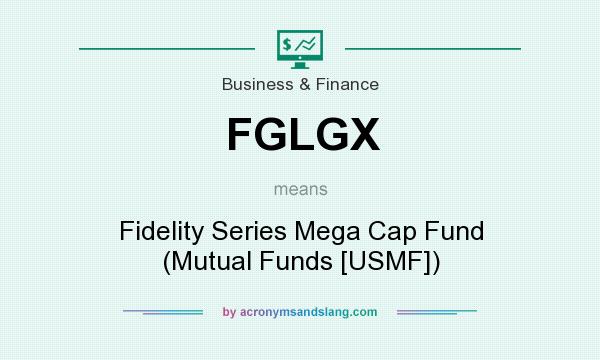What does FGLGX mean? It stands for Fidelity Series Mega Cap Fund (Mutual Funds [USMF])