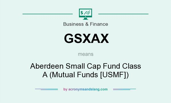 What does GSXAX mean? It stands for Aberdeen Small Cap Fund Class A (Mutual Funds [USMF])