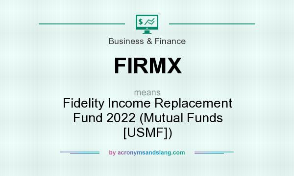 What does FIRMX mean? It stands for Fidelity Income Replacement Fund 2022 (Mutual Funds [USMF])