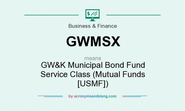 What does GWMSX mean? It stands for GW&K Municipal Bond Fund Service Class (Mutual Funds [USMF])
