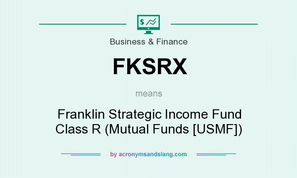What does FKSRX mean? It stands for Franklin Strategic Income Fund Class R (Mutual Funds [USMF])