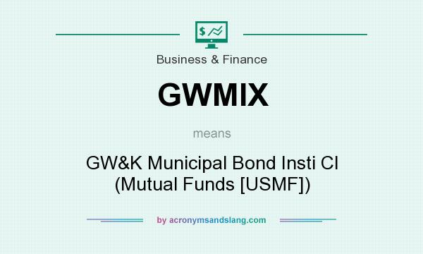 What does GWMIX mean? It stands for GW&K Municipal Bond Insti Cl (Mutual Funds [USMF])