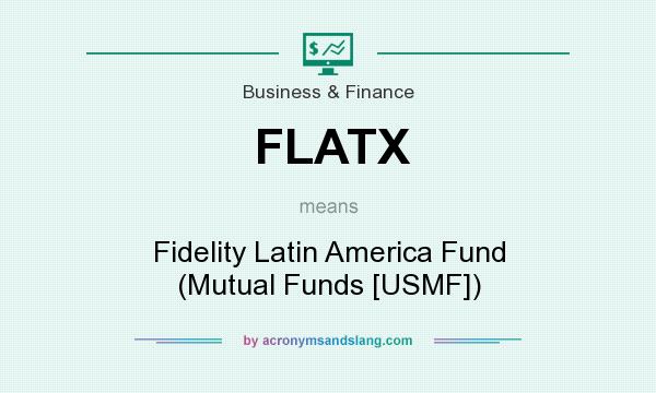 What does FLATX mean? It stands for Fidelity Latin America Fund (Mutual Funds [USMF])