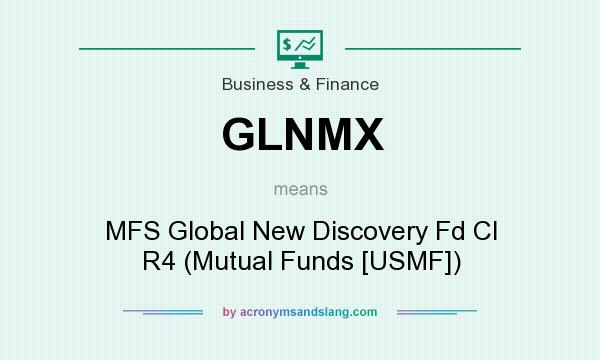 What does GLNMX mean? It stands for MFS Global New Discovery Fd Cl R4 (Mutual Funds [USMF])