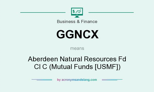 What does GGNCX mean? It stands for Aberdeen Natural Resources Fd Cl C (Mutual Funds [USMF])