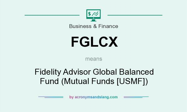 What does FGLCX mean? It stands for Fidelity Advisor Global Balanced Fund (Mutual Funds [USMF])