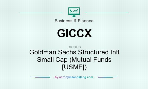 What does GICCX mean? It stands for Goldman Sachs Structured Intl Small Cap (Mutual Funds [USMF])